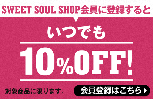 SWEET SOUL SHOP会員に登録するといつでも10％OFF！会員登録はこちら（対象商品に限ります）