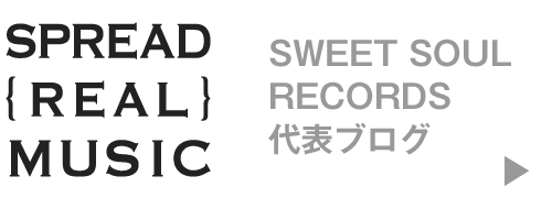 SWEET SOUL RECORDS ��ɽ�֥�����SPREAD REAL MUSIC��