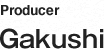 Producer Gakushi